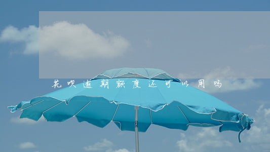 花呗逾期额度还可以用吗 花呗逾期额度还可以用吗