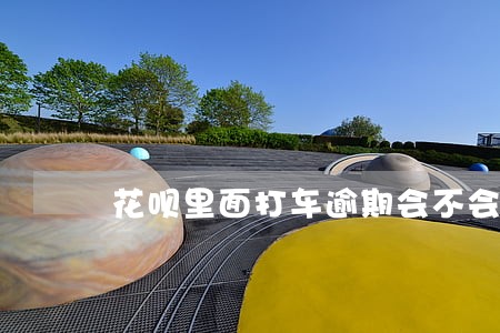 花呗里面打车逾期会不会上报征信
