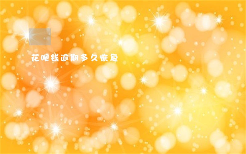 花呗钱逾期多久恢复 花呗钱逾期多久恢复