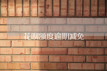 花呗额度逾期减免 花呗额度逾期减免