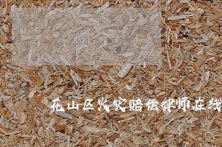 花山区火灾赔偿律师在线免费咨询 花山区火灾赔偿律师在线免费咨询