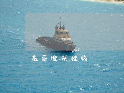 花薪逾期催收 花薪逾期催收