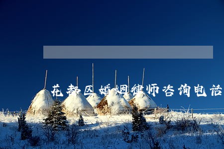 花都区婚姻律师咨询电话 花都区婚姻律师咨询电话