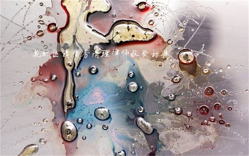花都区请债务清理律师收费标准 花都区请债务清理律师收费标准
