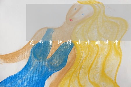 花都当地聘请婚姻律师 花都当地聘请婚姻律师