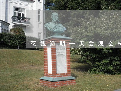 花钱逾期一天会怎么样 花钱逾期一天会怎么样