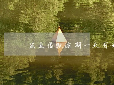 芸豆借款逾期一天有利息吗 芸豆借款逾期一天有利息吗