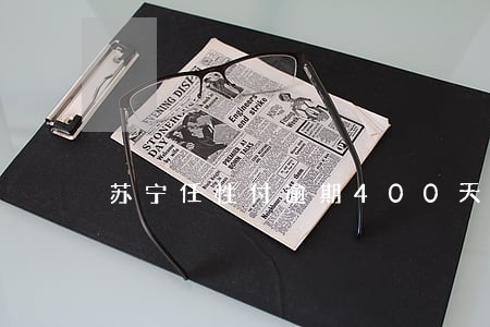 苏宁任性付逾期400天 苏宁任性付逾期400天