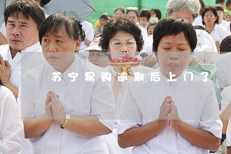 苏宁易购逾期后上门了 苏宁易购逾期后上门了
