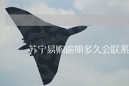 苏宁易购逾期多久会联系户籍地 苏宁易购逾期多久会联系户籍地