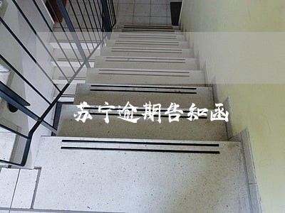 苏宁逾期告知函 苏宁逾期告知函