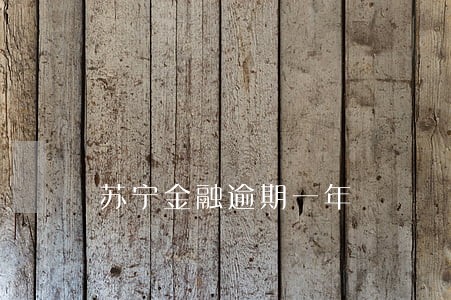 苏宁金融逾期一年 苏宁金融逾期一年