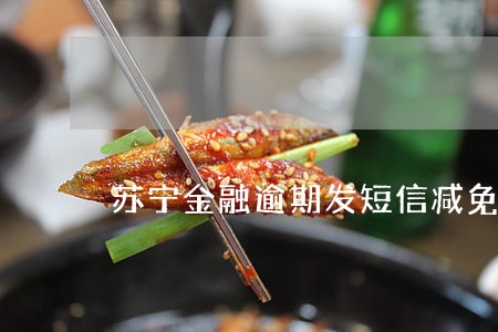苏宁金融逾期发短信减免可信吗 苏宁金融逾期发短信减免可信吗