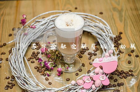 苏宁金融逾期可以主动联系客服吗 苏宁金融逾期可以主动联系客服吗