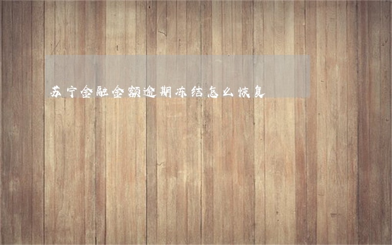 苏宁金融金额逾期冻结怎么恢复 苏宁金融金额逾期冻结怎么恢复