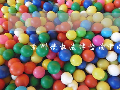 苏州债权法律咨询中心 苏州债权法律咨询中心