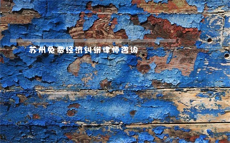 苏州免费经济纠纷律师咨询 苏州免费经济纠纷律师咨询