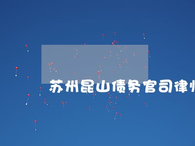 苏州昆山债务官司律师推荐 苏州昆山债务官司律师推荐