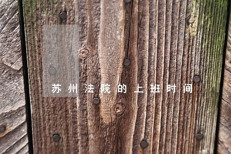 苏州法院的上班时间 苏州法院的上班时间