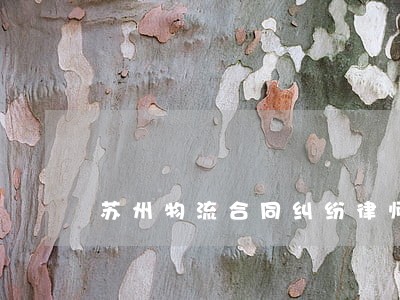 苏州物流合同纠纷律师 苏州物流合同纠纷律师