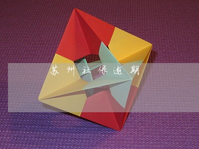 苏州社保逾期 苏州社保逾期