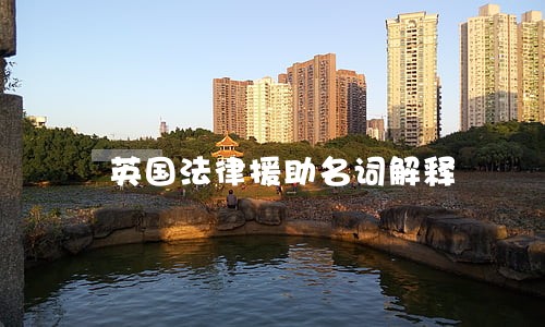 英国法律援助名词解释 英国法律援助名词解释