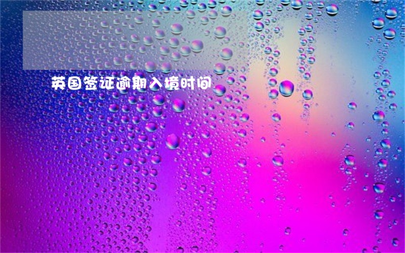 英国签证逾期入境时间 英国签证逾期入境时间