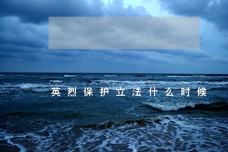 英烈保护立法什么时候 英烈保护立法什么时候