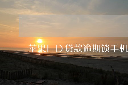 苹果ID贷款逾期锁手机 苹果ID贷款逾期锁手机
