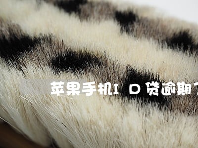 苹果手机ID贷逾期了 苹果手机ID贷逾期了