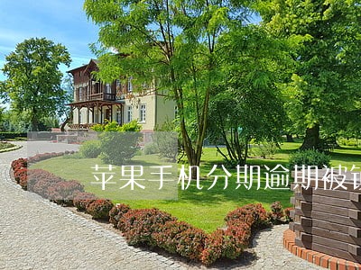 苹果手机分期逾期被锁 苹果手机分期逾期被锁