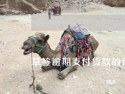 草签逾期支付货款的约定 草签逾期支付货款的约定