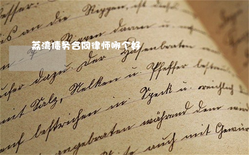 荔湾债务合同律师哪个好 荔湾债务合同律师哪个好