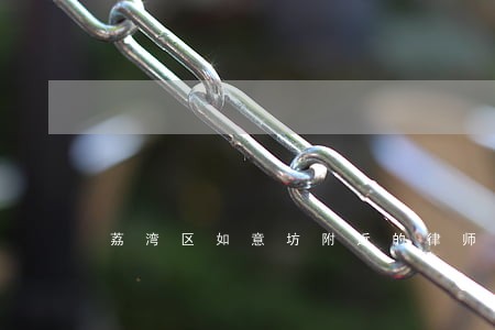 荔湾区如意坊附近的律师服务所 荔湾区如意坊附近的律师服务所