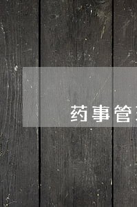 药事管理与法规选择题及答案 药事管理与法规选择题及答案