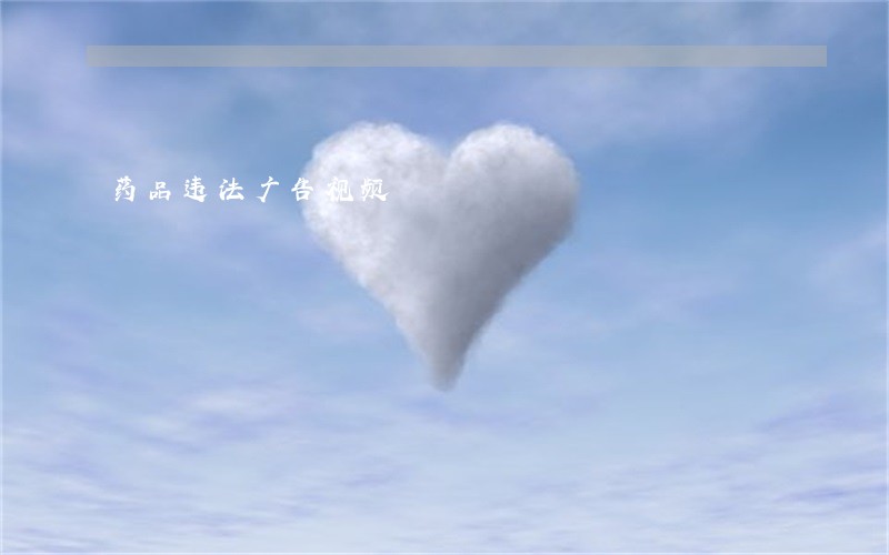 药品违法广告视频 药品违法广告视频