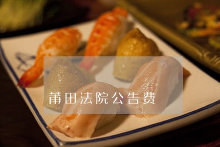 莆田法院公告费 莆田法院公告费