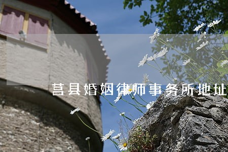 莒县婚姻律师事务所地址 莒县婚姻律师事务所地址