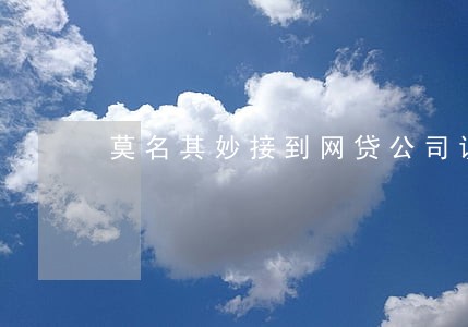 莫名其妙接到网贷公司说逾期 莫名其妙接到网贷公司说逾期