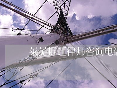 莱芜拆迁律师咨询电话 莱芜拆迁律师咨询电话