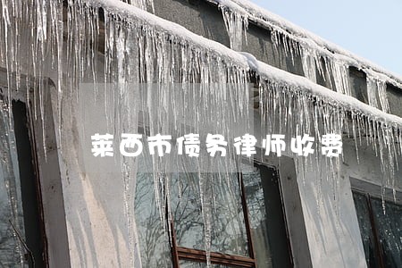 莱西市债务律师收费 莱西市债务律师收费