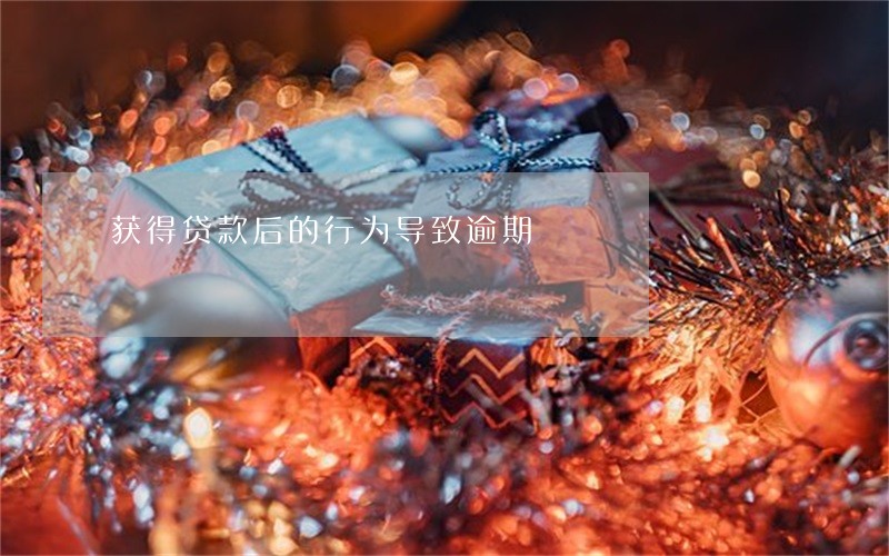获得贷款后的行为导致逾期 获得贷款后的行为导致逾期