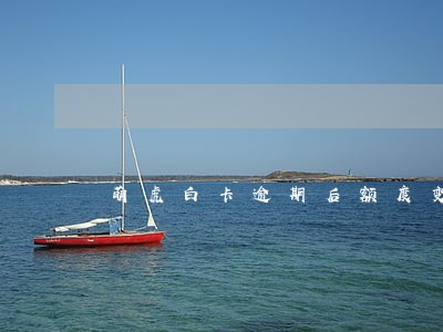 萌虎白卡逾期后额度变为0 萌虎白卡逾期后额度变为0