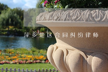 萍乡地区合同纠纷律师 萍乡地区合同纠纷律师