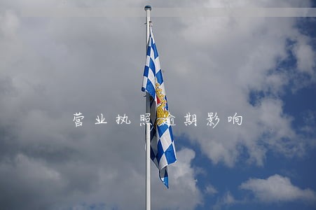 营业执照逾期影响 营业执照逾期影响