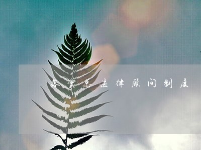 落实总法律顾问制度 落实总法律顾问制度