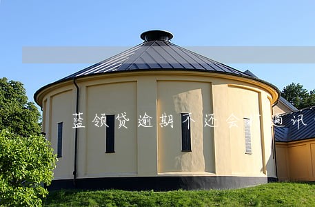 蓝领贷逾期不还会打通讯录