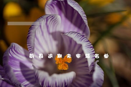 蔚县逾期未审验名单 蔚县逾期未审验名单