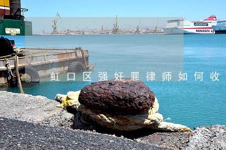 虹口区强奸罪律师如何收费 虹口区强奸罪律师如何收费