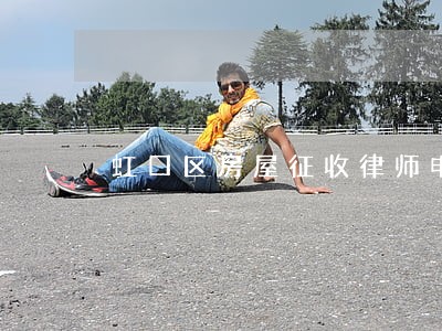 虹口区房屋征收律师电话 虹口区房屋征收律师电话